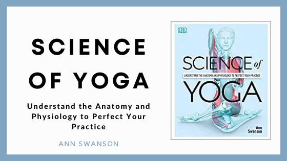 Anatomy Books for Yoga Teacher Training - Science of Yoga - Understand the Anatomy and Physiology to Perfect Your Practice by Ann Swanson